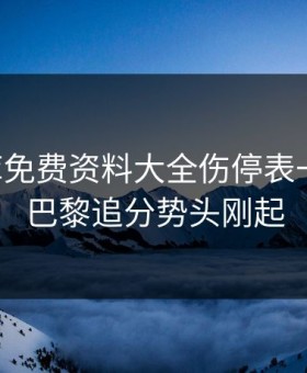 49图库免费资料大全伤停表一对照，巴黎追分势头刚起