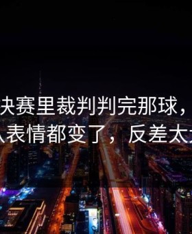 亚运会决赛里裁判判完那球，曼城全队表情都变了，反差太大