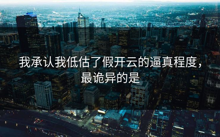 我承认我低估了假开云的逼真程度，最诡异的是